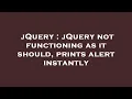 jQuery jQuery not functioning as it should prints alert instantly