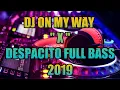 Download Lagu DJ ON MY WAY 'X' DESPACITO FULL BASS