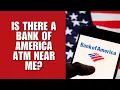 Is there a Bank of America ATM near me