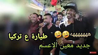 معين الاعسم دقة ولهجة ههه     دحية لاخذكي رحلة يا بنية    طيارة ع تركيا جديد      دندنها
