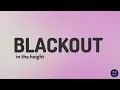 BLACKOUT | IN THE HEIGHT | Don't mke me laugh, I've been trying all nightYou've been shaking your