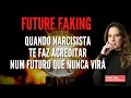 FUTURE FAKING: Quando o narcisista te faz acreditar em um futuro que NUNCA virá