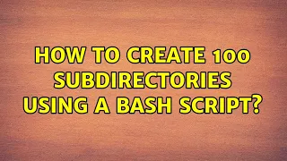 Ubuntu How to create 100 subdirectories using a Bash script 3 Solutions