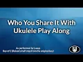 Who You Share It With Ukulele Play Along