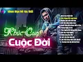 Lagu Khúc Cua Cuộc Đời - Top 12 Bản Nhạc Đời Hay Nhất 2025