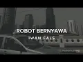 Download Lagu ROBOT BERNYAWA - IWAN FALS (LIRIK)