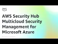 AWS Security Hub Multicloud Security Management for Microsoft Azure Amazon Web Services