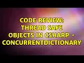 Code Review Thread Safe Objects in CSharp - ConcurrentDictionary 2 Solutions