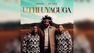 Abayeni , Big Zulu - Uthi Uyaguga (Official Audio)