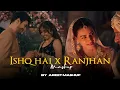 Download Lagu Ishq Hai x Raanjhan Mashup | AREET Mashup | Sahiba | Arijit Singh | Mismatched | Jasleen Royal