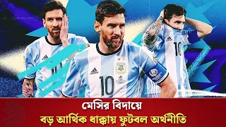 মেসির অবসরে ফুটবল অর্থনীতিতে নামতে পারে বড় ধস! | Football Economy | Dhaka Post