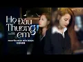 Download Lagu Họ Đâu Thương Em - Phan Duy Anh | Nguyễn Thạc Bảo Ngọc Cover