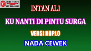 Download KARAOKE VERSI KOPLO KUNANTI DI PINTU SURGA - INTAN ALI (COVER) NADA CEWEK MP3