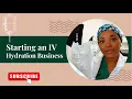 Nurse Entrepreneurs Starting an IV Hydration Business Getting Started Quick Tips