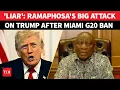'Who Is Trump To Question Us?': Ramaphosa Loses Cool; Launches Big Attack On 'LIAR' US On G20 Snub