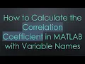How to Calculate the Correlation Coefficient in MATLAB with Variable Names
