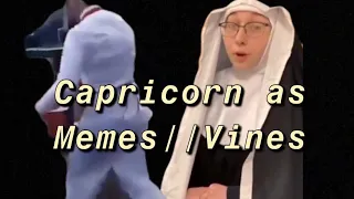 Capricorn as Memes Vines