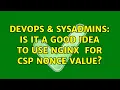 DevOps SysAdmins Is it a good idea to use nginx request - id for CSP nonce value