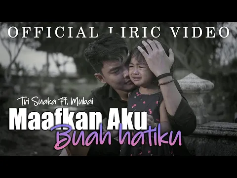 Download MP3 Maafkan Aku Buah Hatiku - Tri Suaka Ft. Mubai (Official Liric Video)