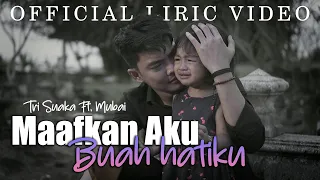 Download Maafkan Aku Buah Hatiku - Tri Suaka Ft. Mubai (Official Liric Video) MP3