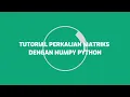 TUTORIAL PERKALIAN MATRKS DENGAN NUMPY PYTHON