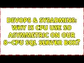 DevOps SysAdmins Why is CPU use so asymmetric on our 8-cpu SQL Server box 5 Solutions