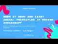 Burn It Down and Start Again Principles of Modern JavaScript