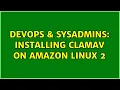 DevOps SysAdmins Installing clamav on Amazon Linux 2