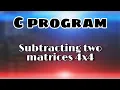 C program to subtract two matrices of 4x4 order two dimensional array