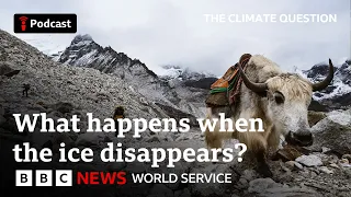 How will melting glaciers change Nepal? The Climate Question, BBC World Service