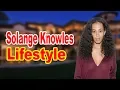 Solange Lifestyle 2020 Boyfriend Biography