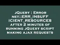 jQuery Error net ERR - INSUFFICIENT