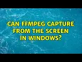 Can FFMPEG capture from the screen in Windows 2 Solutions
