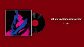 Not Allowed Tv Girl Extended Version 