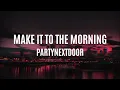 Download Lagu Make It To The Morning- PARTYNEXTDOOR (Lyrics)