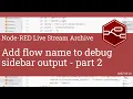 Add flow name to debug sidebar output part 2 - developing node-red stream