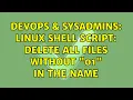 DevOps SysAdmins Linux shell script delete all files without 01 in the name 2 Solutions