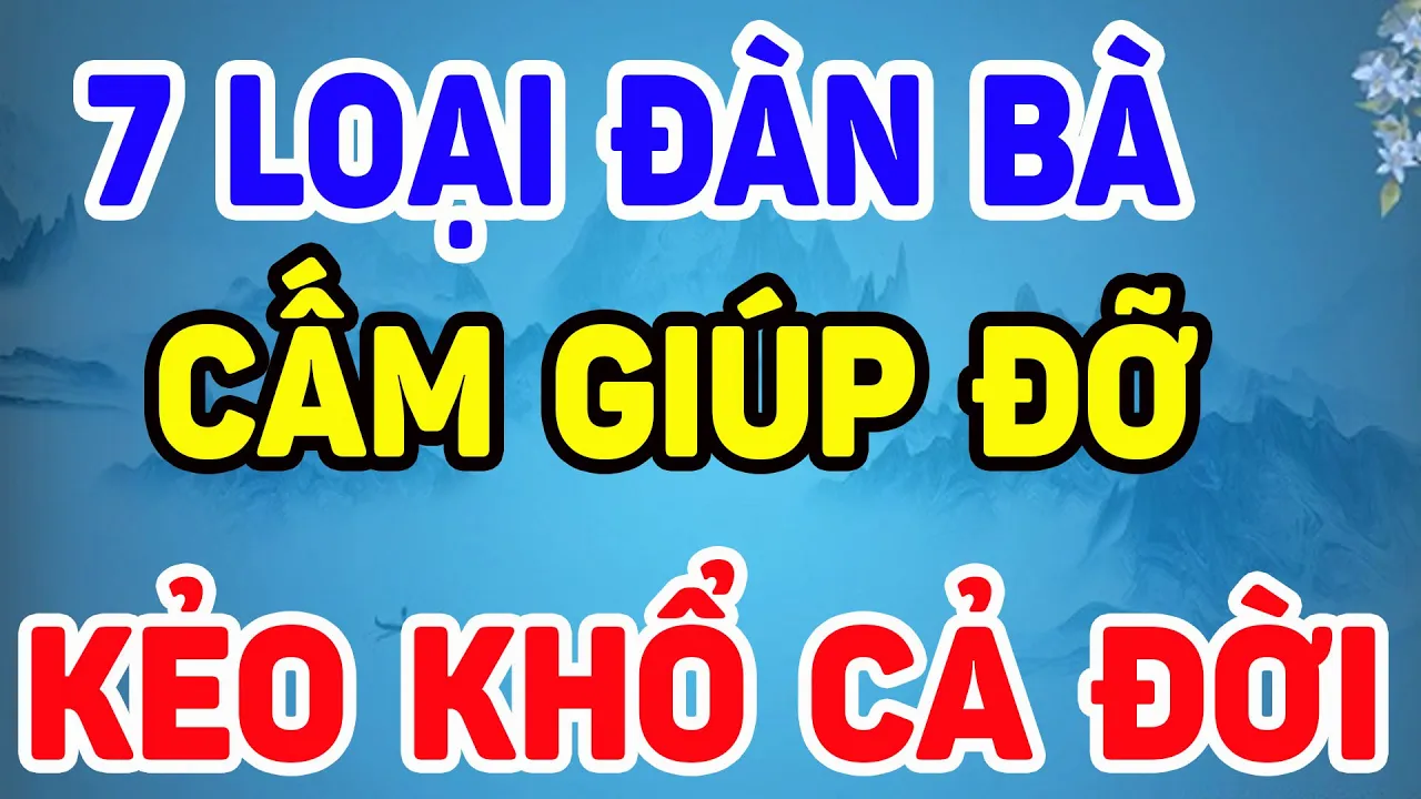 Outline Video 7 Loại Đàn Bà Tuyệt Đối Cấm GIÚP ĐỠ Kẻo Khổ 3 Đời, Người Khôn Ngoan Nhìn 1 Lần Là Biết| NTG