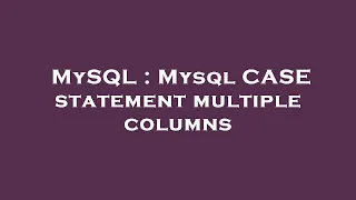MySQL Mysql CASE statement multiple columns