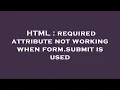 HTML required attribute not working when form submit is used