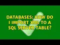Databases How do I import XML to a SQL Server table 2 Solutions