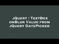 jQuery TextBox onBlur Value from jQuery DatePicker