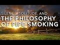 Silence Solitude And the Philosophy of Pipe Smoking