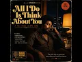 All I Do Is Think About You
