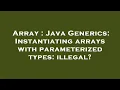 Array Java Generics Instantiating arrays with parameterized types illegal