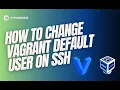 How to Modify Vagrant s Default SSH User When Accessing Your Virtual Machine