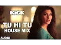 Tu Hi Tu - (House Mix) Full Audio Song | Kick | Neeti Mohan | Salman Khan | Jacqueline Fernandez