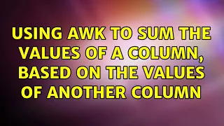 Unix Linux Using awk to sum the values of a column based on the values of another column