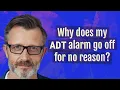Why does my ADT alarm go off for no reason