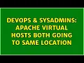DevOps SysAdmins Apache Virtual Hosts Both Going to Same Location 2 Solutions